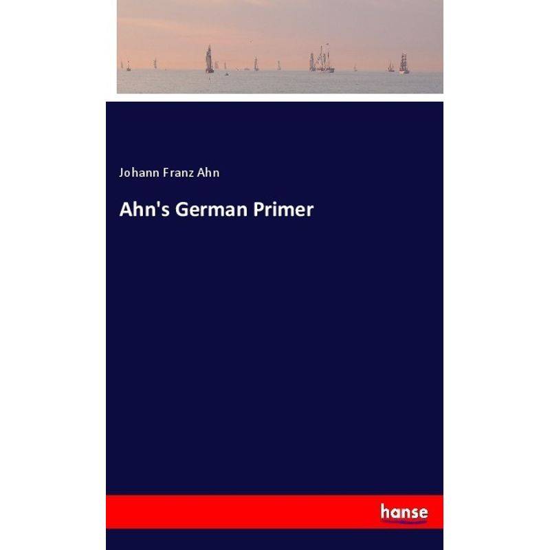 Ahn's German Primer - Johann Franz Ahn, Kartoniert (TB) von Hansebooks