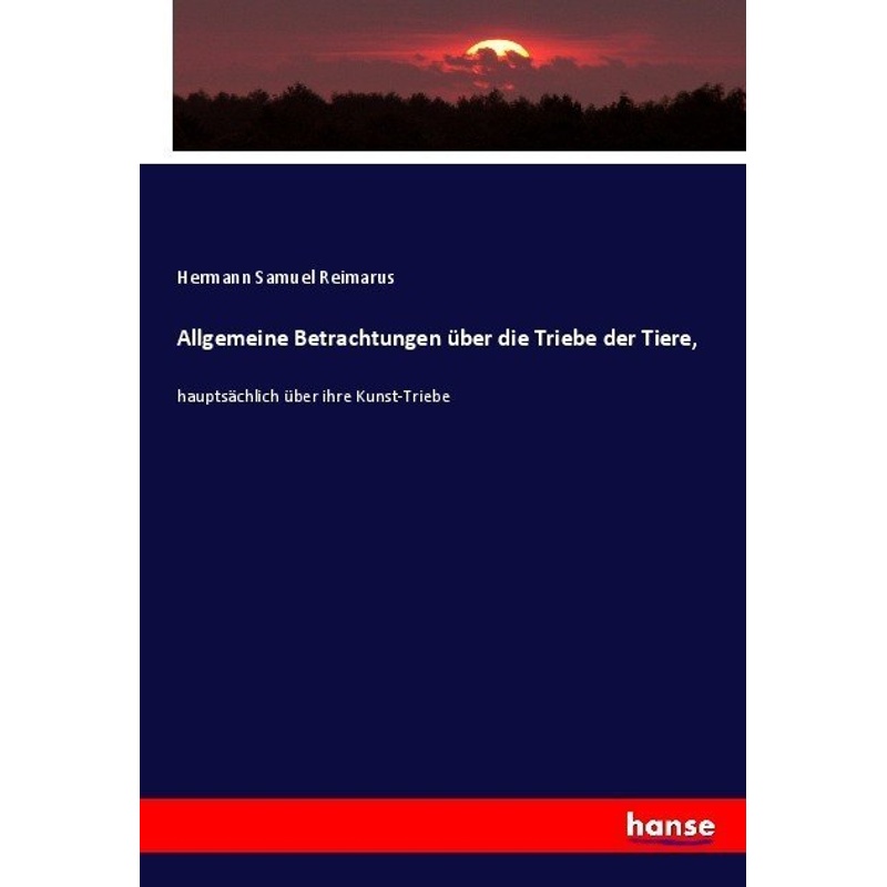 Allgemeine Betrachtungen Über Die Triebe Der Tiere, - Hermann Samuel Reimarus, Kartoniert (TB) von Hansebooks