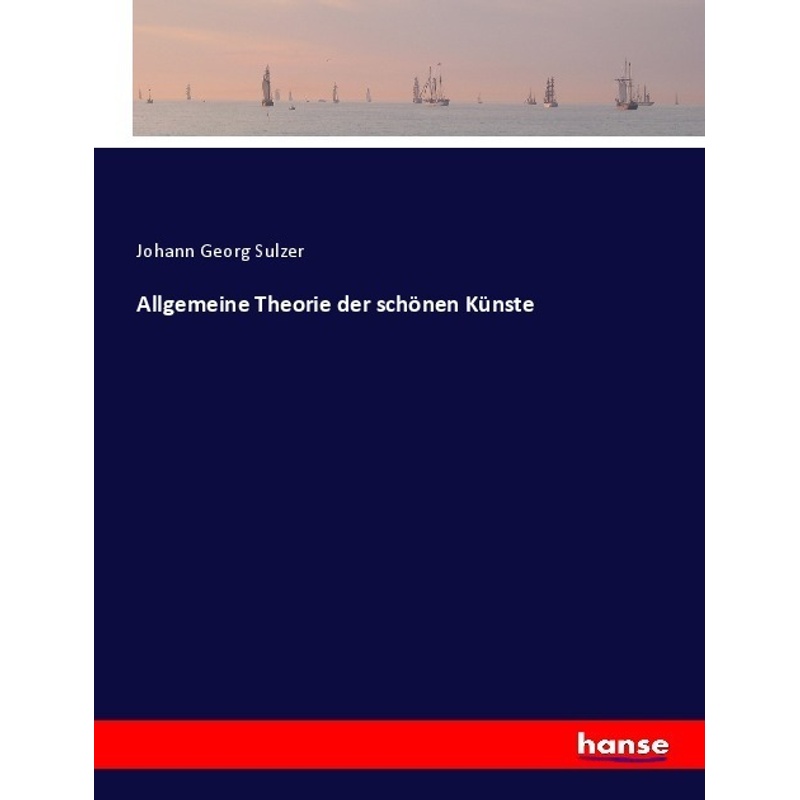 Allgemeine Theorie Der Schönen Künste - Johann Georg Sulzer, Kartoniert (TB) von Hansebooks