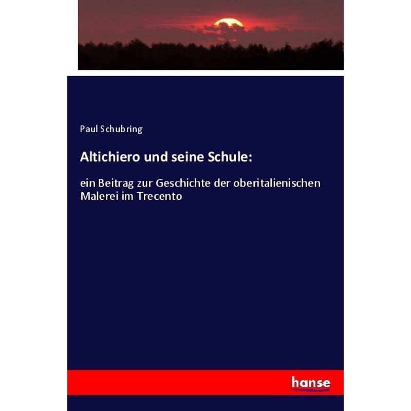Altichiero Und Seine Schule: - Paul Schubring, Kartoniert (TB) von Hansebooks