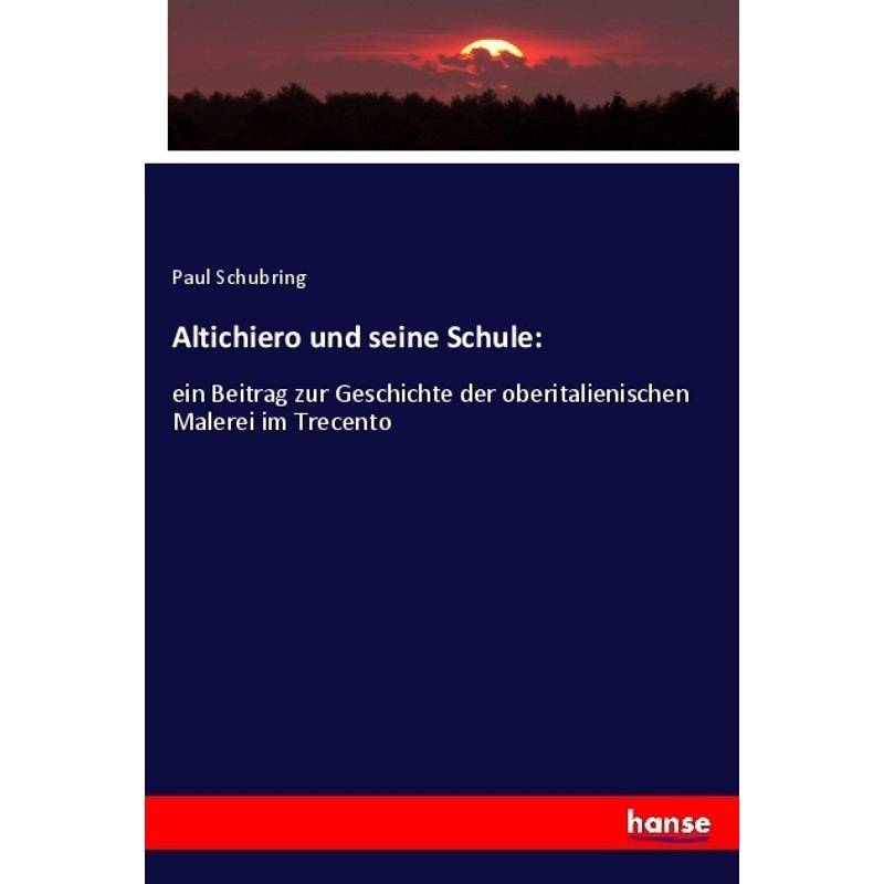 Altichiero Und Seine Schule: - Paul Schubring, Kartoniert (TB) von Hansebooks