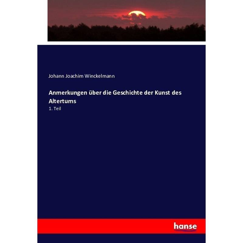 Anmerkungen Über Die Geschichte Der Kunst Des Altertums - Johann Joachim Winckelmann, Kartoniert (TB) von Hansebooks