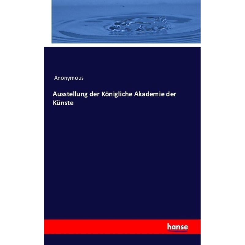 Ausstellung Der Königliche Akademie Der Künste - Anonym, Kartoniert (TB) von Hansebooks