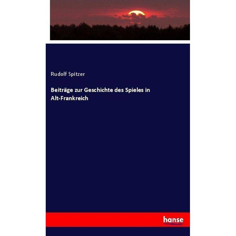 Beiträge Zur Geschichte Des Spieles In Alt-Frankreich - Rudolf Spitzer, Kartoniert (TB) von Hansebooks