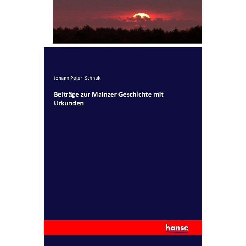 Beiträge Zur Mainzer Geschichte Mit Urkunden - Johann Peter Schnuk, Kartoniert (TB) von Hansebooks