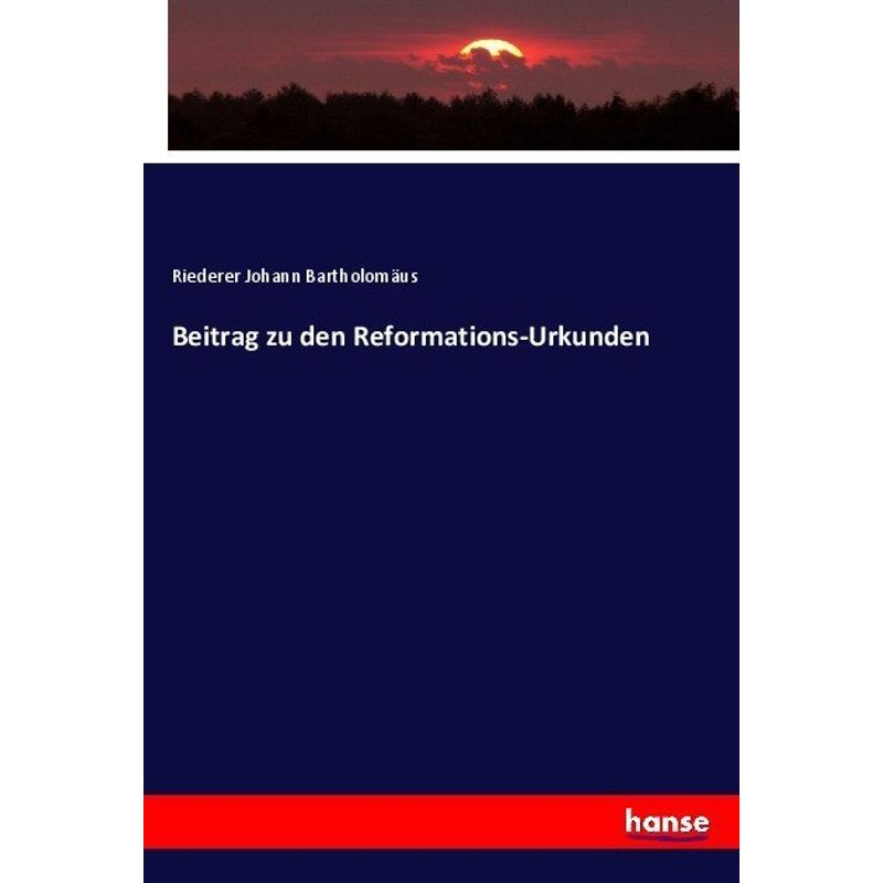 Beitrag Zu Den Reformations-Urkunden - Riederer Johann Bartholomäus, Kartoniert (TB) von Hansebooks