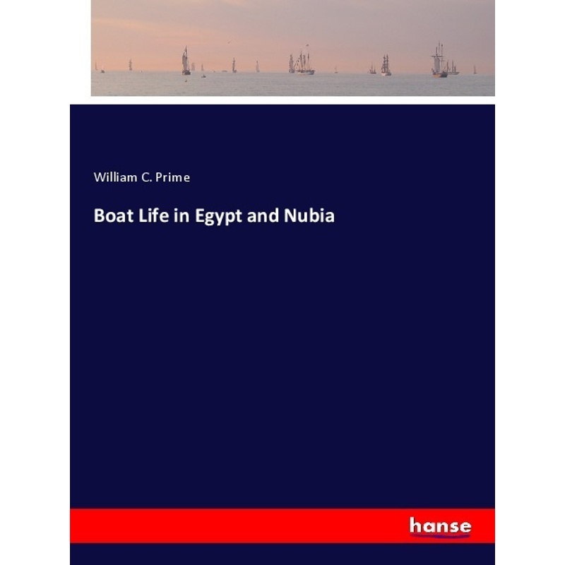 Boat Life In Egypt And Nubia - William C. Prime, Kartoniert (TB) von Hansebooks