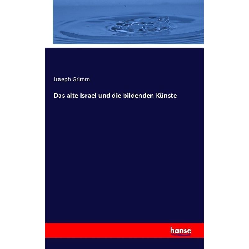 Das Alte Israel Und Die Bildenden Künste - Joseph Grimm, Kartoniert (TB) von Hansebooks