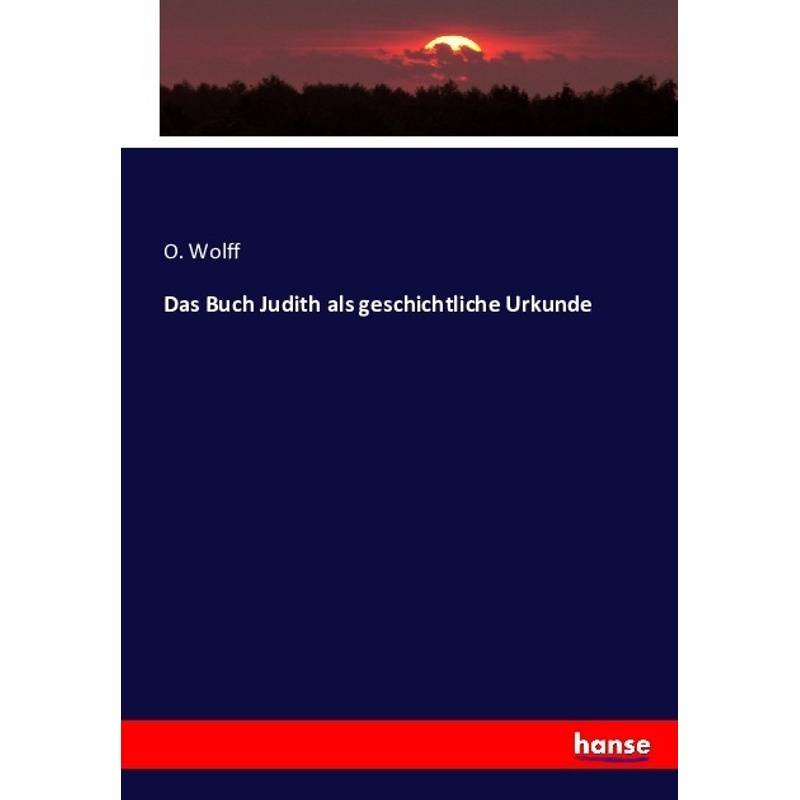 Das Buch Judith Als Geschichtliche Urkunde - O. Wolff, Kartoniert (TB) von Hansebooks