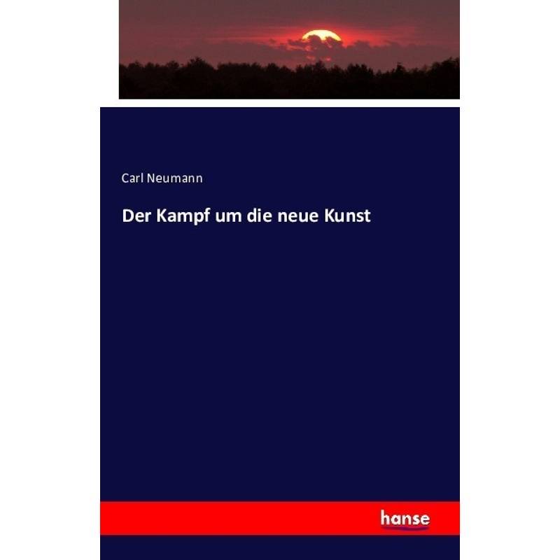 Der Kampf Um Die Neue Kunst - Carl Neumann, Kartoniert (TB) von Hansebooks