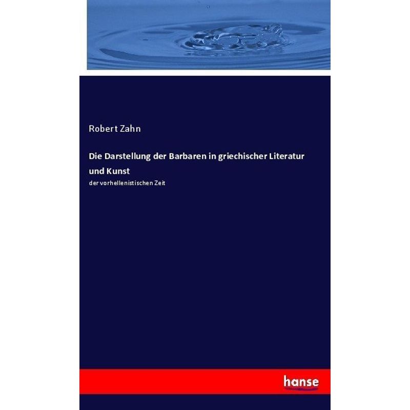 Die Darstellung Der Barbaren In Griechischer Literatur Und Kunst - Robert Zahn, Kartoniert (TB) von Hansebooks