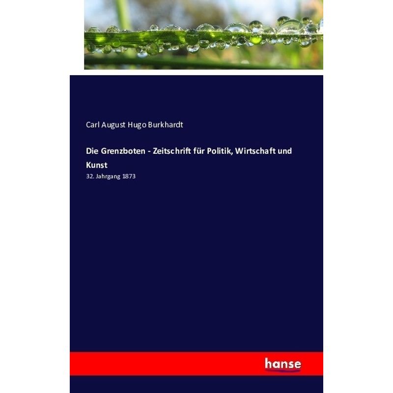 Die Grenzboten - Zeitschrift Für Politik, Wirtschaft Und Kunst - Carl August Hugo Burkhardt, Kartoniert (TB) von Hansebooks