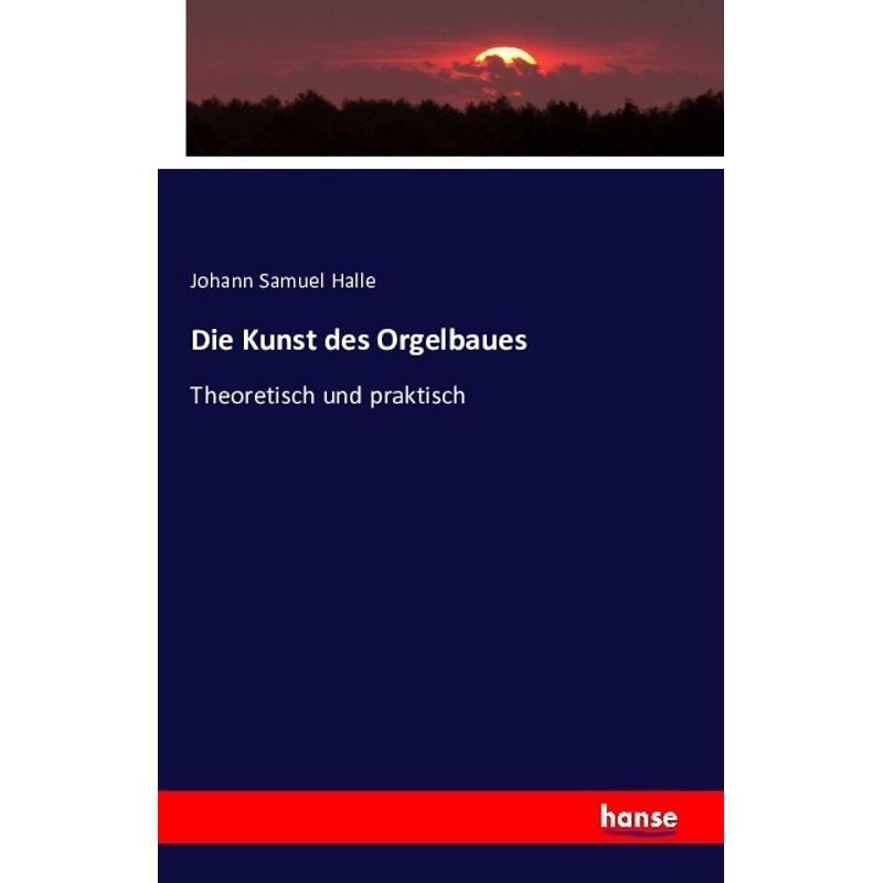 Die Kunst Des Orgelbaues - Johann Samuel Halle, Kartoniert (TB) von Hansebooks