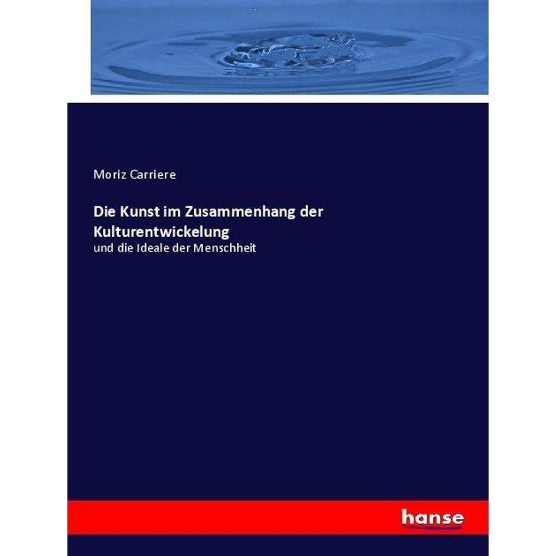 Die Kunst Im Zusammenhang Der Kulturentwickelung - Moriz Carriere, Kartoniert (TB) von Hansebooks