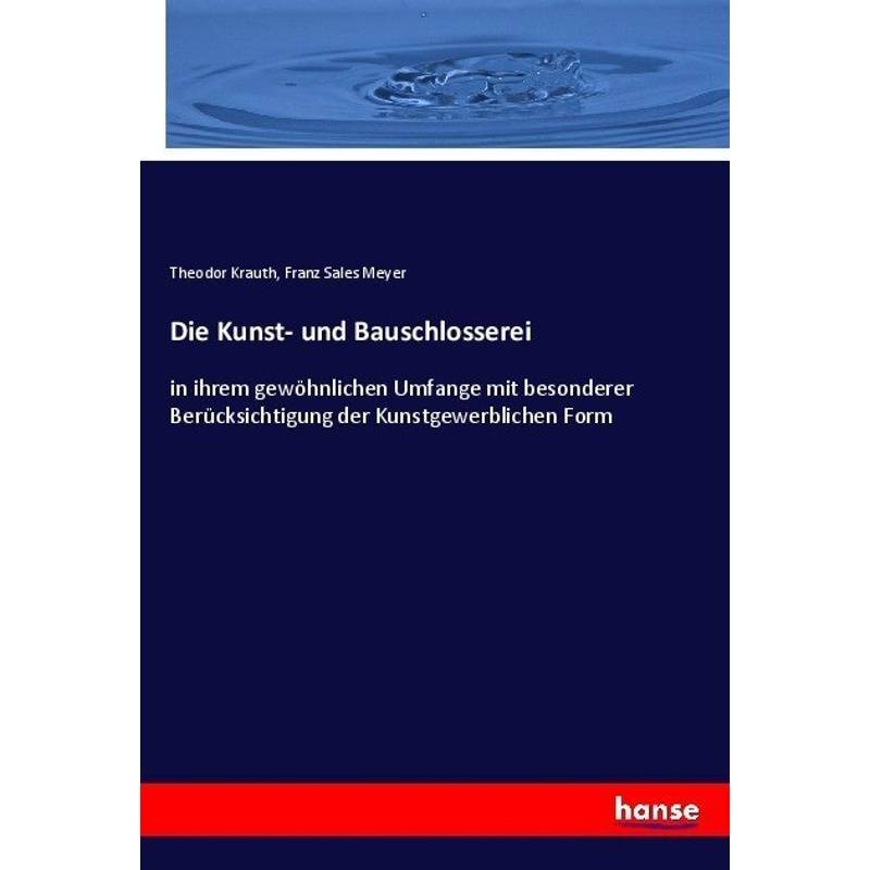 Die Kunst- Und Bauschlosserei - Theodor Krauth, Franz Sales Meyer, Kartoniert (TB) von Hansebooks