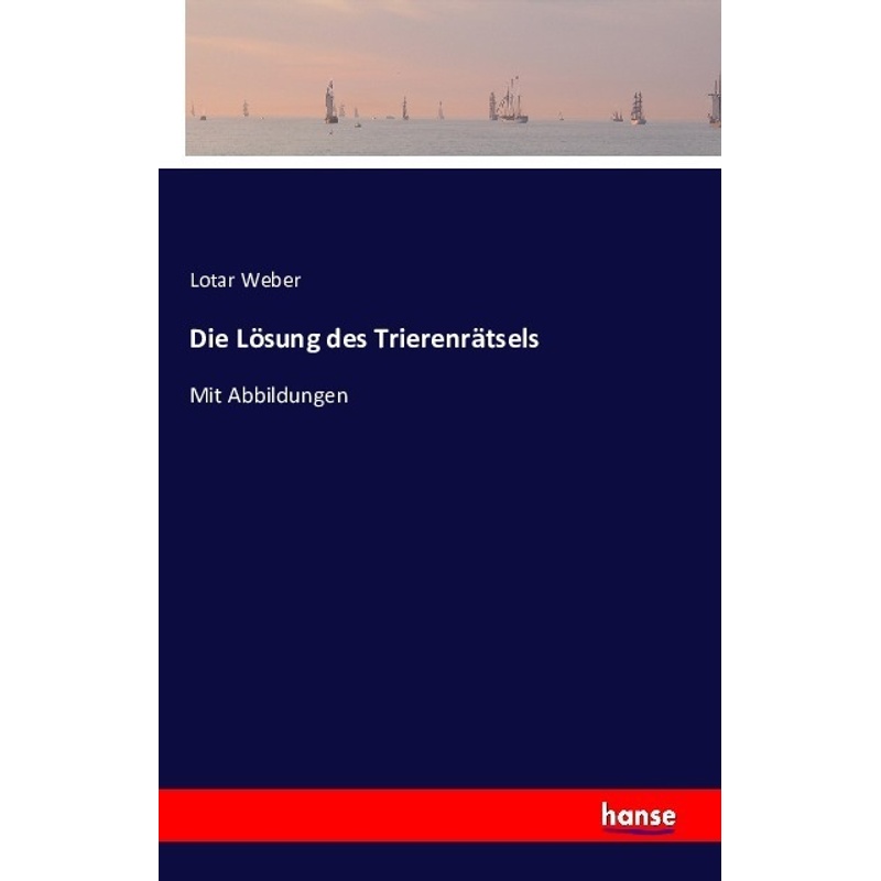 Die Lösung Des Trierenrätsels - Lotar Weber, Kartoniert (TB) von Hansebooks