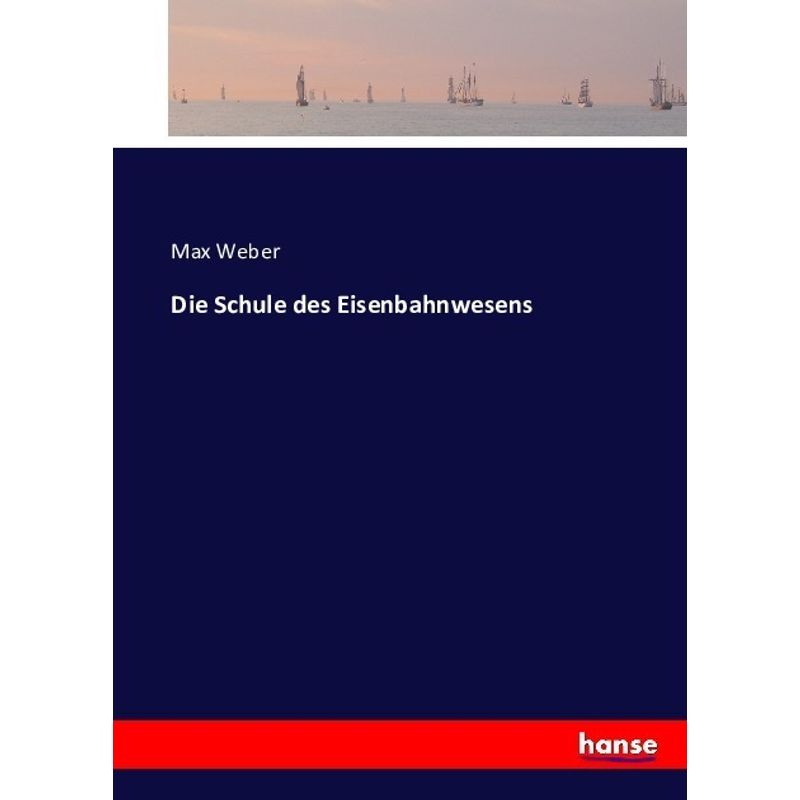 Die Schule Des Eisenbahnwesens - Max Weber, Kartoniert (TB) von Hansebooks