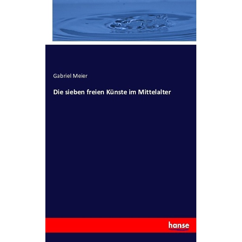 Die Sieben Freien Künste Im Mittelalter - Gabriel Meier, Kartoniert (TB) von Hansebooks