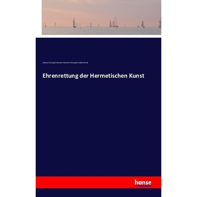 Ehrenrettung Der Hermetischen Kunst - Johann Christoph Henckel, Heinrich Christoph Friedrich Knoll, Kartoniert (TB) von Hansebooks
