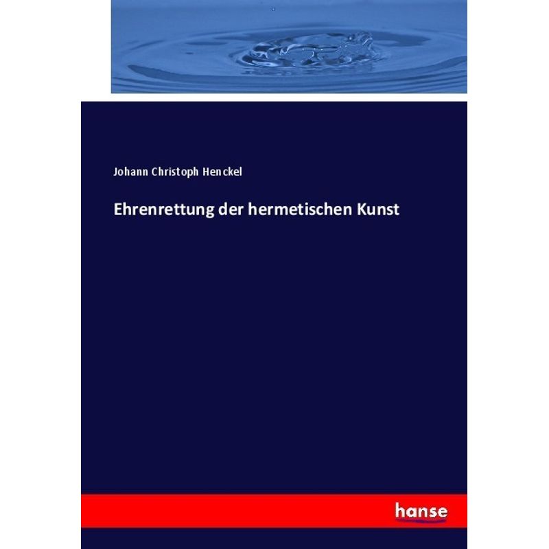 Ehrenrettung Der Hermetischen Kunst - Johann Christoph Henckel, Kartoniert (TB) von Hansebooks
