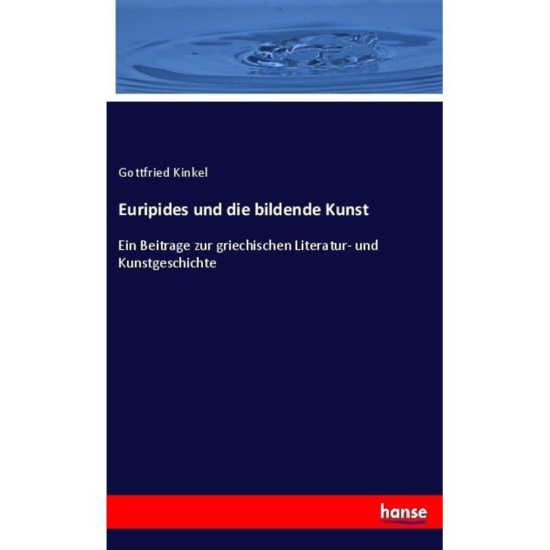 Euripides Und Die Bildende Kunst - Gottfried Kinkel, Kartoniert (TB) von Hansebooks