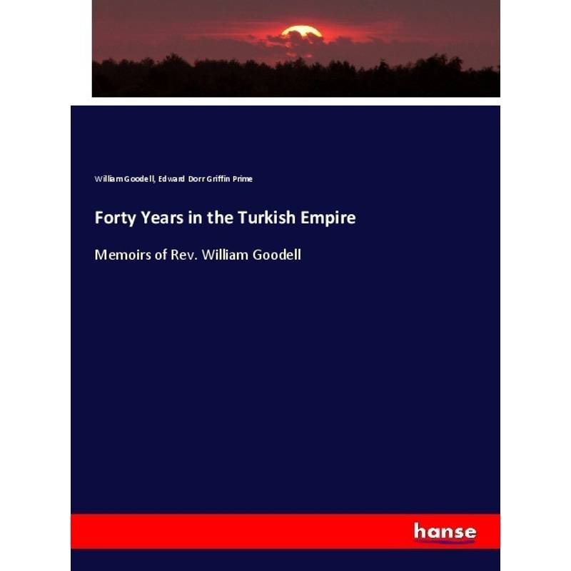 Forty Years In The Turkish Empire - William Goodell, Edward Dorr Griffin Prime, Kartoniert (TB) von Hansebooks