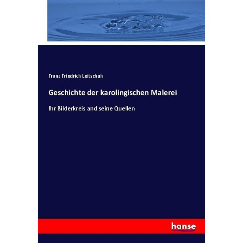 Geschichte Der Karolingischen Malerei - Franz Friedrich Leitschuh, Kartoniert (TB) von Hansebooks