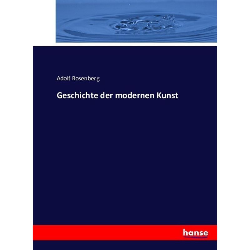 Geschichte Der Modernen Kunst - Adolf Rosenberg, Kartoniert (TB) von Hansebooks