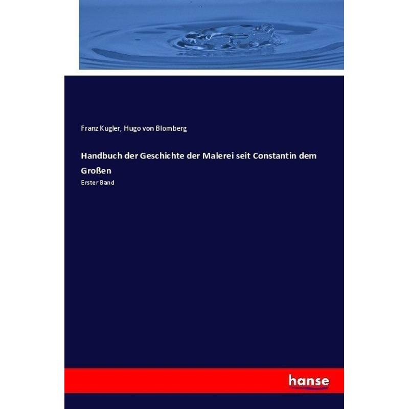 Handbuch Der Geschichte Der Malerei Seit Constantin Dem Großen - Franz Kugler, Hugo von Blomberg, Kartoniert (TB) von Hansebooks
