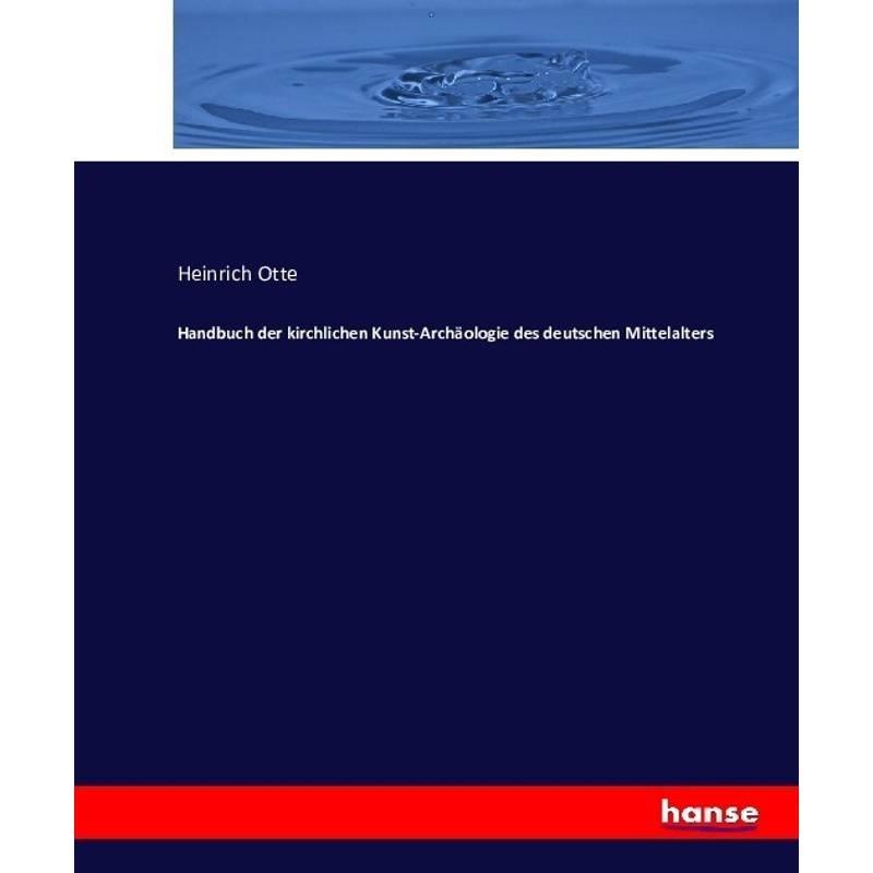 Handbuch Der Kirchlichen Kunst-Archäologie Des Deutschen Mittelalters - Heinrich Otte, Kartoniert (TB) von Hansebooks