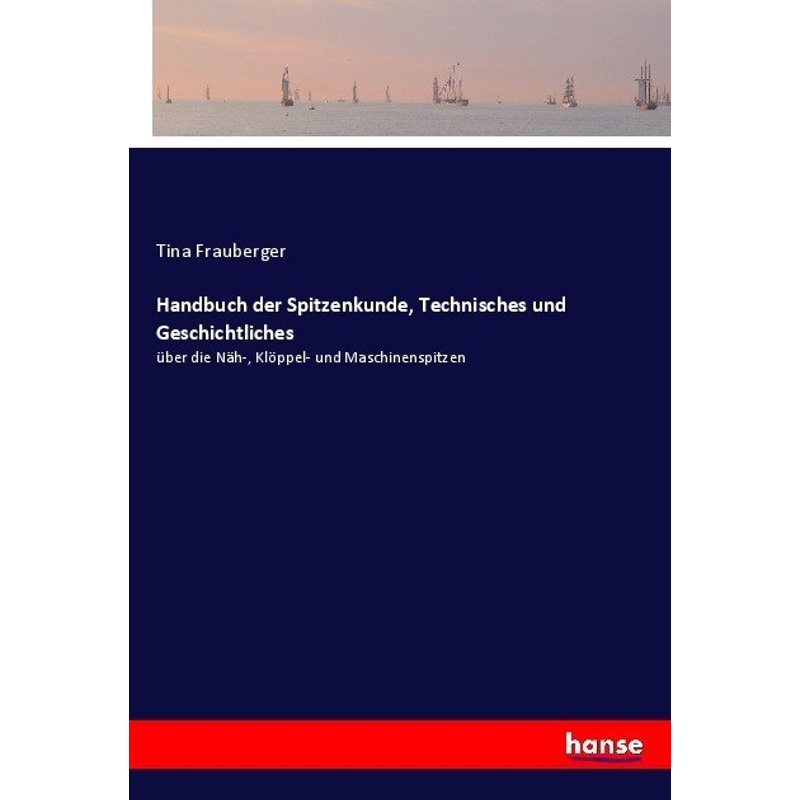 Handbuch Der Spitzenkunde, Technisches Und Geschichtliches - Tina Frauberger, Kartoniert (TB) von Hansebooks