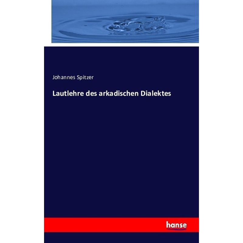 Lautlehre Des Arkadischen Dialektes - Johannes Spitzer, Kartoniert (TB) von Hansebooks