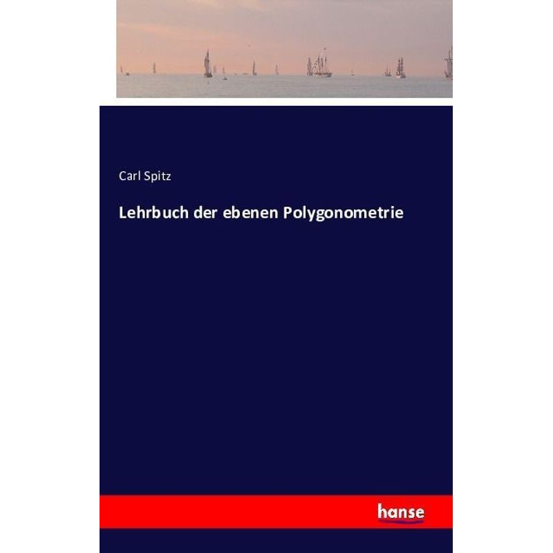 Lehrbuch Der Ebenen Polygonometrie - Carl Spitz, Kartoniert (TB) von Hansebooks