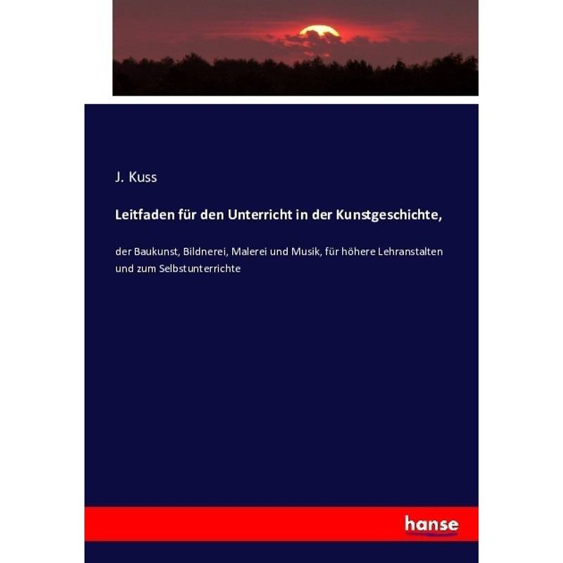 Leitfaden Für Den Unterricht In Der Kunstgeschichte, - J. Kuss, Kartoniert (TB) von Hansebooks