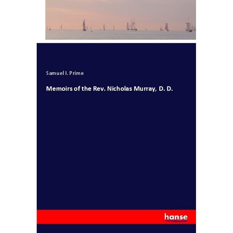 Memoirs Of The Rev. Nicholas Murray, D. D. - Samuel I. Prime, Kartoniert (TB) von Hansebooks