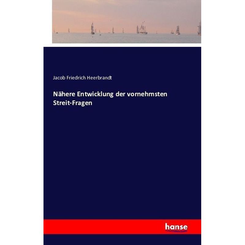 Nähere Entwicklung Der Vornehmsten Streit-Fragen - Jacob Friedrich Heerbrandt, Kartoniert (TB) von Hansebooks