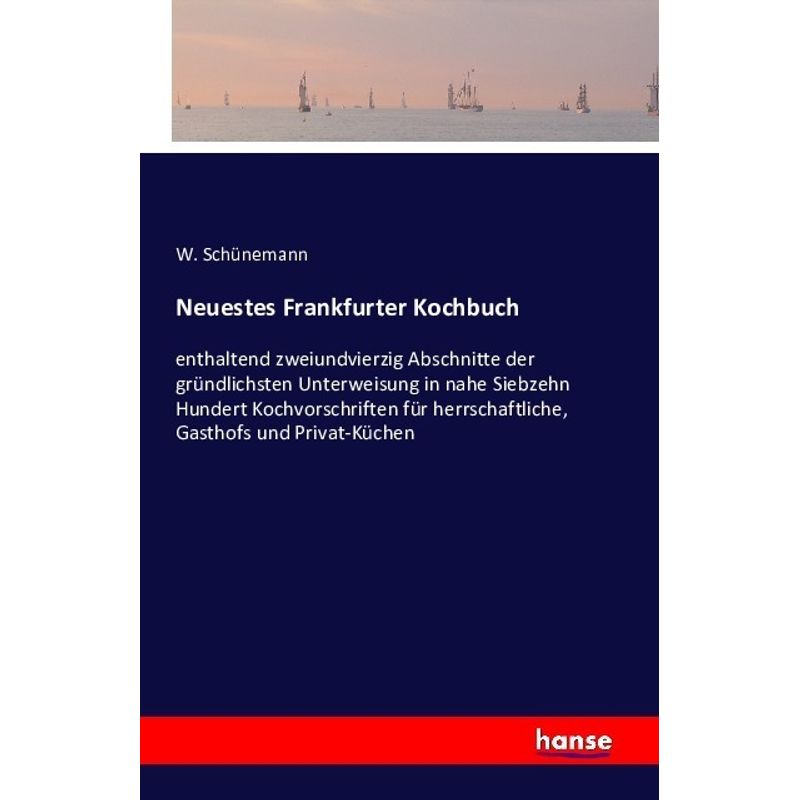 Neuestes Frankfurter Kochbuch - W. Schünemann, Kartoniert (TB) von Hansebooks