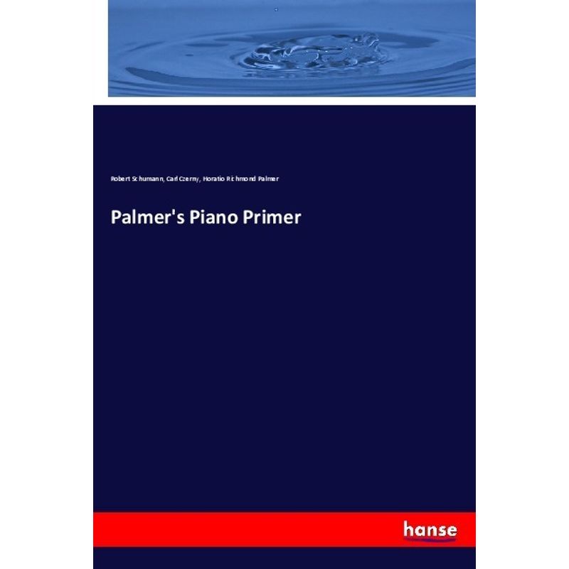 Palmer's Piano Primer - Robert Schumann, Carl Czerny, Horatio Richmond Palmer, Kartoniert (TB) von Hansebooks