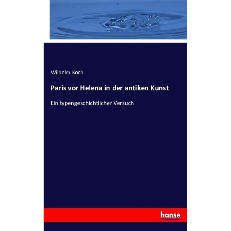 Paris Vor Helena In Der Antiken Kunst - Wilhelm Koch, Kartoniert (TB) von Hansebooks