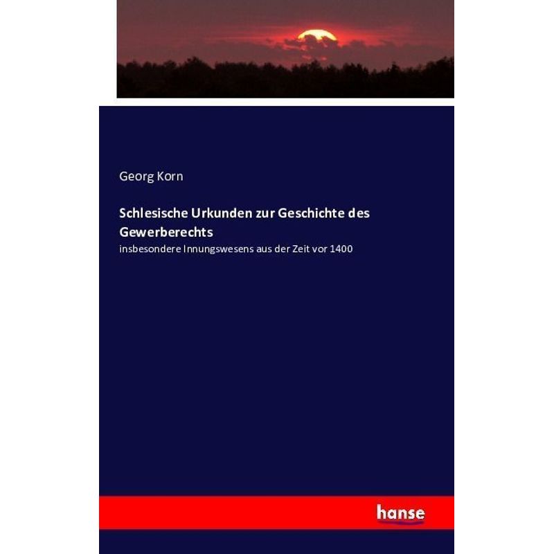 Schlesische Urkunden Zur Geschichte Des Gewerberechts - Georg Korn, Kartoniert (TB) von Hansebooks