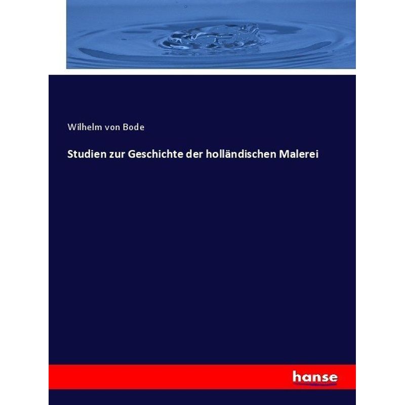 Studien Zur Geschichte Der Holländischen Malerei - Wilhelm Bode, Kartoniert (TB) von Hansebooks