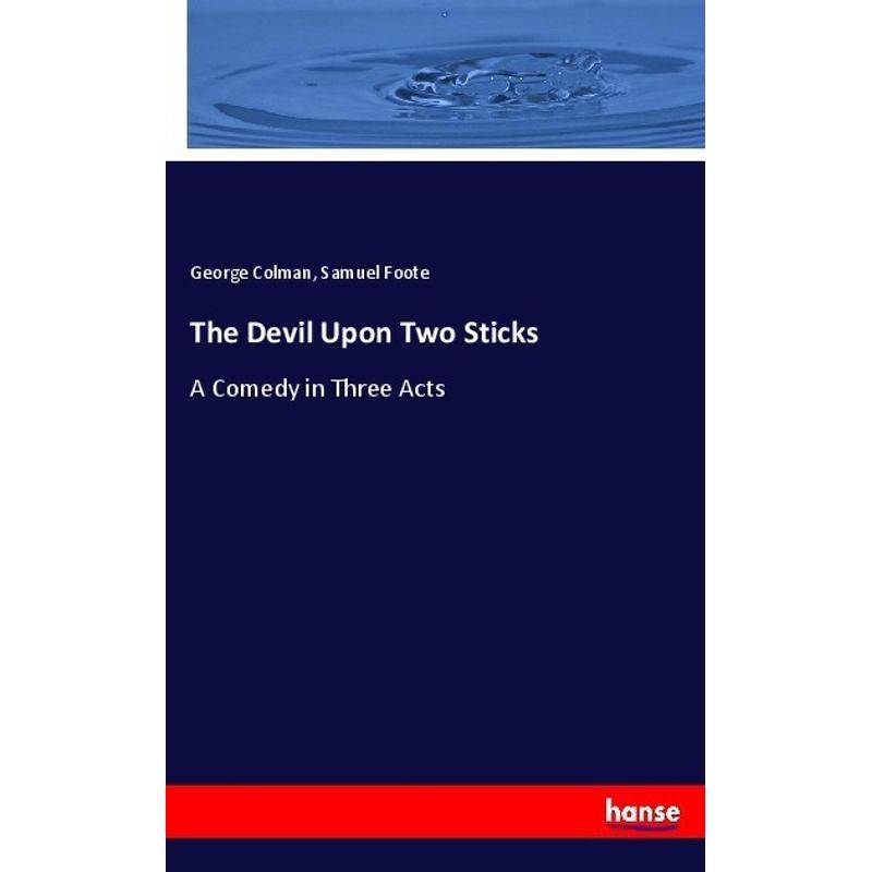 The Devil Upon Two Sticks - George Colman, Samuel Foote, Kartoniert (TB) von Hansebooks