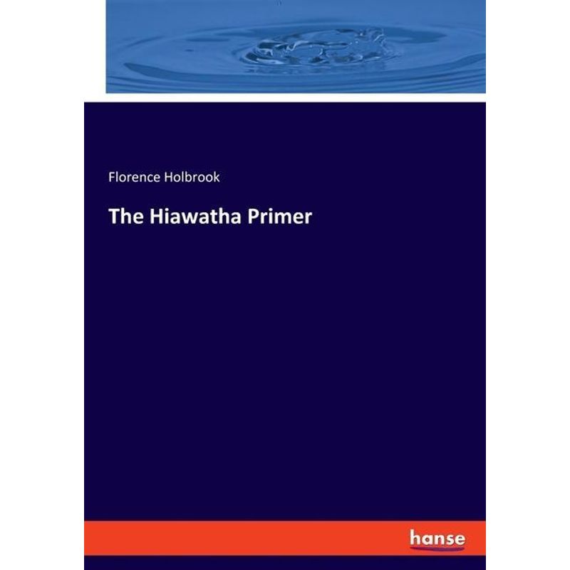 The Hiawatha Primer - Florence Holbrook, Kartoniert (TB) von Hansebooks