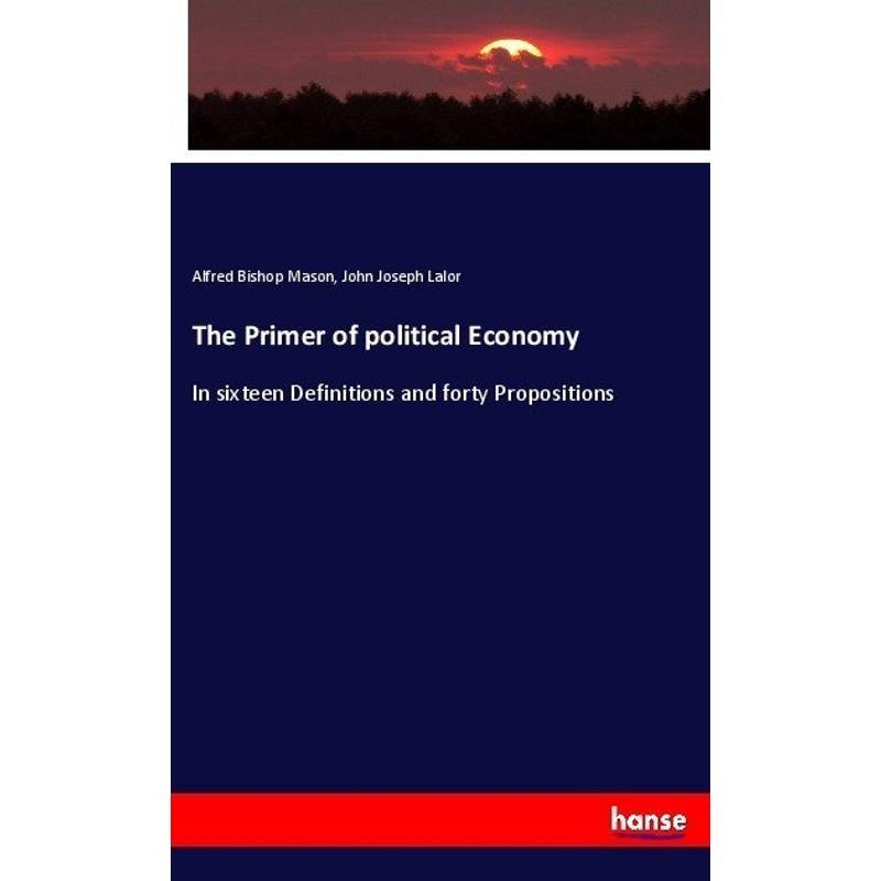 The Primer Of Political Economy - Alfred Bishop Mason, John Joseph Lalor, Kartoniert (TB) von Hansebooks