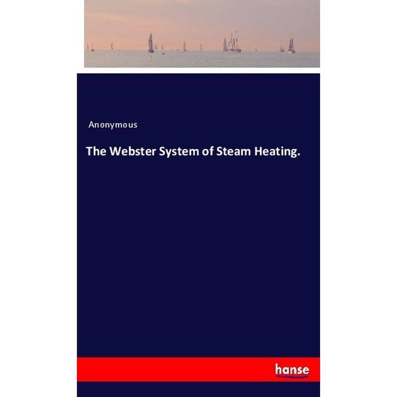 The Webster System Of Steam Heating. - Anonym, Kartoniert (TB) von Hansebooks
