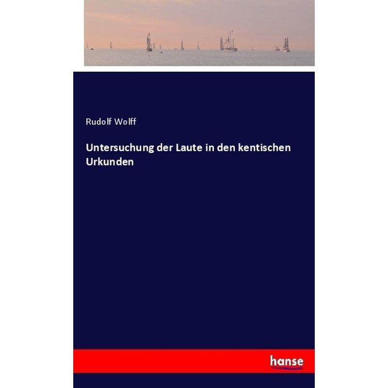 Untersuchung Der Laute In Den Kentischen Urkunden - Rudolf Wolff, Kartoniert (TB) von Hansebooks