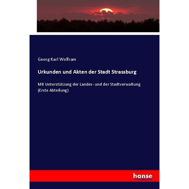 Urkunden Und Akten Der Stadt Strassburg - Georg Karl Wolfram, Kartoniert (TB) von Hansebooks