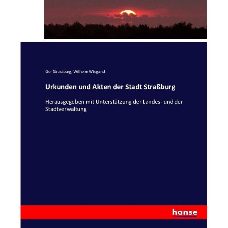 Urkunden Und Akten Der Stadt Straßburg - Ger Strassburg, Wilhelm Wiegand, Kartoniert (TB) von Hansebooks