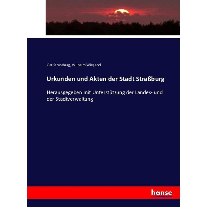 Urkunden Und Akten Der Stadt Straßburg - Ger Strassburg, Wilhelm Wiegand, Kartoniert (TB) von Hansebooks