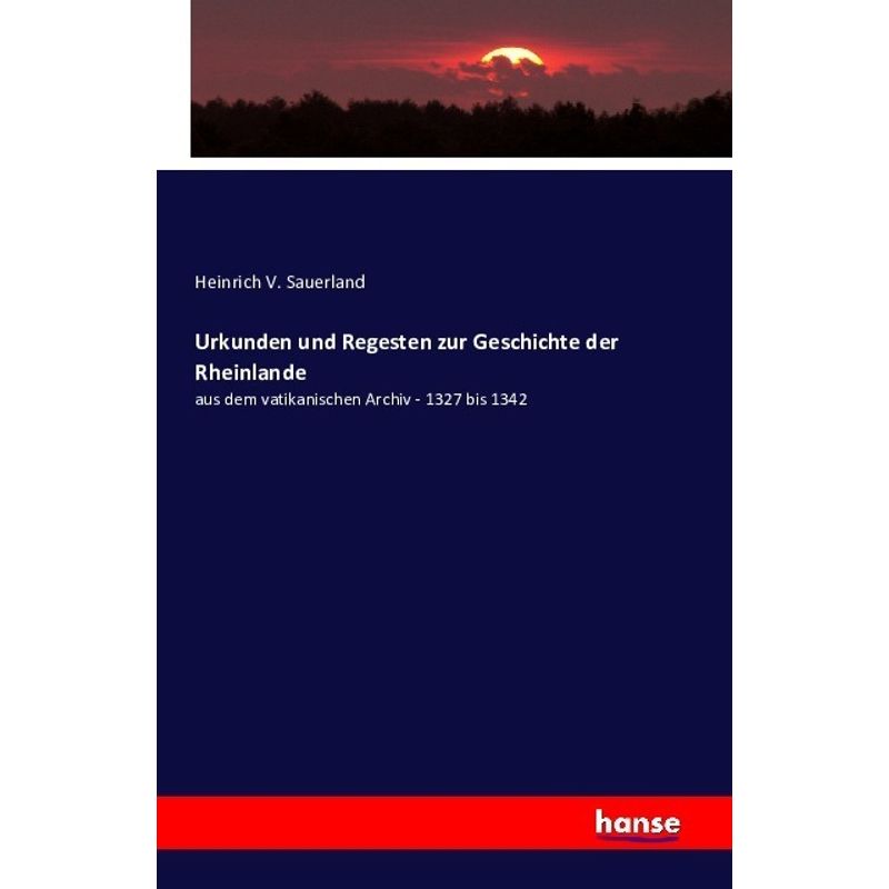 Urkunden Und Regesten Zur Geschichte Der Rheinlande - Heinrich V. Sauerland, Kartoniert (TB) von Hansebooks